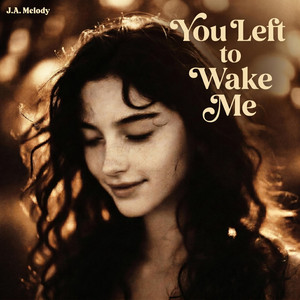 You Left to Wake Me by J.A. Melody