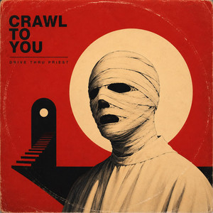 CRAWL TO YOU by Drive Thru Priest