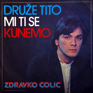 Zdravko Čolić - Druze Tito, mi ti se kunemo