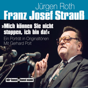 Franz Josef Strauß - Mich können Sie nicht stoppen, ich bin da! (Ein Porträt in Originaltönen)