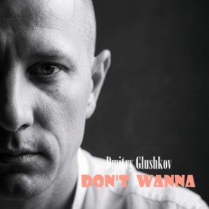 Don't Wanna by Dmitry Glushkov