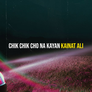 KainatAli - Chik Chik Cho Na Kayan