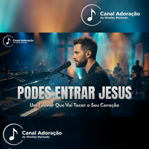 Podes Entrar Jesus - Canal Adoração by Weslley Machado