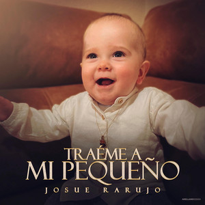 Josue Rarujo - Traéme a Mi Pequeño