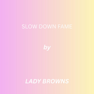 SLOW DOWN FAME by Lady Browns