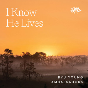 I Know He Lives by BYU Young Ambassadors