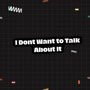 I Dont Want to Talk About It by Umacaca