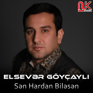 Elsevər Göyçaylı - Sən Hardan Biləsən
