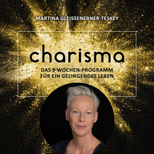Charisma - Das 9 Wochen Programm für ein gelingendes Leben (Die Schritt für Schritt Anleitung für ein Leben, das Ihnen entspricht)