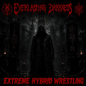 EVERLASTING DARKNESS by Extreme Hybrid Wrestling