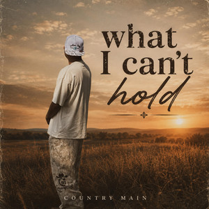 What I Can't Hold by Country Main