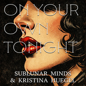 On Your Own Tonight by Sublunar Minds, Kristina Huegel