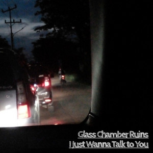 I Just Wanna Talk to You by Glass Chamber Ruins
