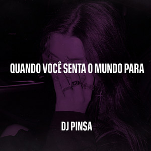 QUANDO VOCÊ SENTA O MUNDO PARA by DJ Pinsa