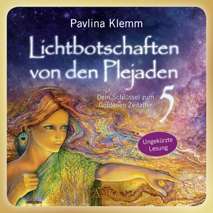 Lichtbotschaften von den Plejaden Band 5 (Ungekürzte Lesung) [Dein Schlüssel zum Goldenen Zeitalter]