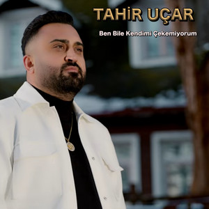 Tahir Uçar - Ben Bile Kendimi Çekemiyorum