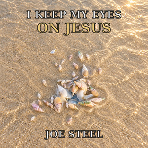 I Keep My Eyes on Jesus by Joe Steel