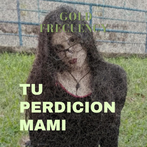 Tu perdicion mami by Gold Frecuency