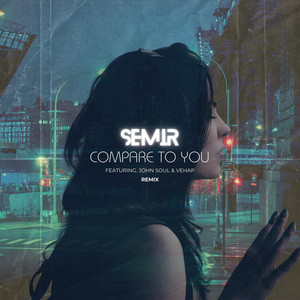 Compare to You (Remix) by Semir, Vehap, John Soul