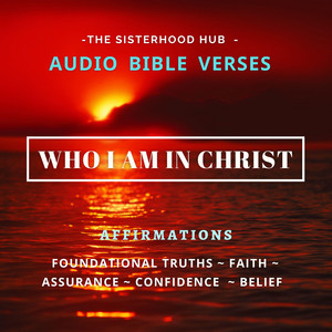 The Sisterhood Hub - Who I Am in Christ Audio Bible Verse Affirmations