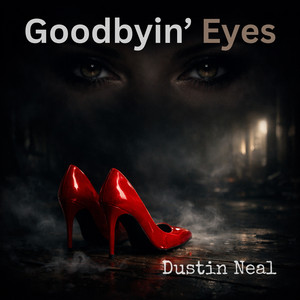 Goodbyin' Eyes by Dustin Neal