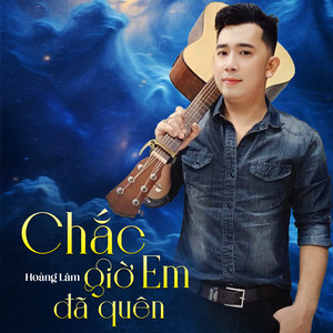 Chắc Giờ Em Đã Quên