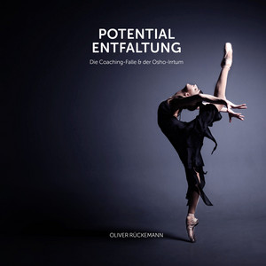 Potentialentfaltung (Die Coachingfalle und der Osho-Irrtum)