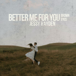 Better Me for You (Brown Eyes) by Jessy Hayden