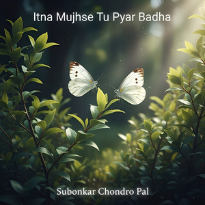 Subonkar Chondro Pal - Itna Mujhse Tu Pyar Badha (Cover)