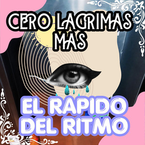 CERO LAGRIMAS MAS by EL RAPIDO DEL RITMO