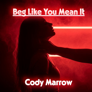 Beg Like You Mean It by Cody Marrow