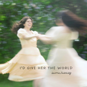 I'd Give Her the World by Lauren Cassidy