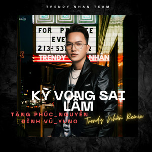 Trendy Nhân - KỲ VỌNG SAI LẦM _ TĂNG PHÚCxNGUYỄN ĐÌNH VŨ xYUNO