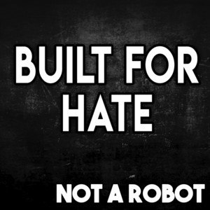 Built for Hate by Not a Robot