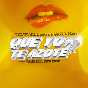 Que yo te azote - Dame eso rico rico! - by Pablito Mix, Golpe a Golpe, Pauli