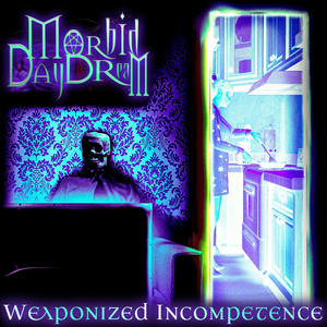 Morbid Daydream - Weaponized Incompetence
