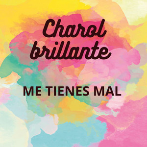 Me tienes mal by Charol Brillante