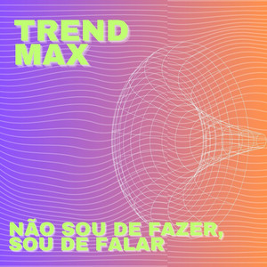 Trend Max - Não Sou de Fazer, Sou de Falar