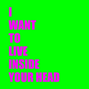 I Want To Live Inside Your Head by Green Tea Bitches