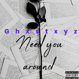 Need you around by Ghxstxyz