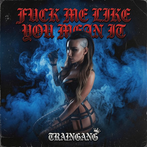 Fuck Me Like You Mean It by TrainGang