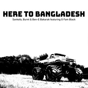 Here To Bangladesh by Sankofa, Burnt Bakarak, G Fam Black, BenE Bakarak