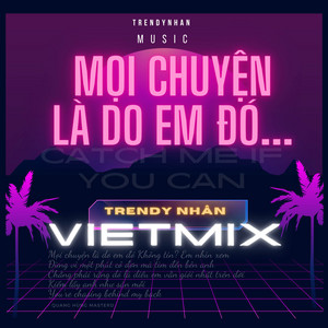 Trendy Nhân - Mọi Chuyện Là Do Em Đó  Quang Hùng Masterd (Catch Me If You Can)