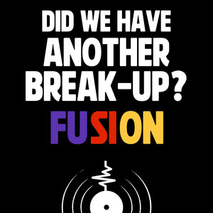 Did We Have Another Break-up? by FUSION