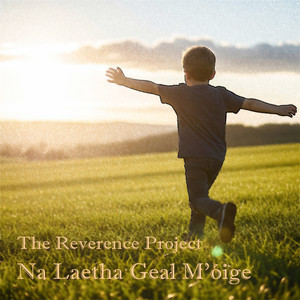 Na Laetha Geal M'óige by The Reverence Project