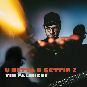U Betta B Gettin 2 by Tim Palmieri