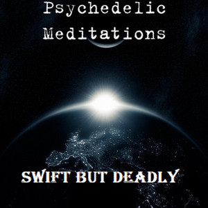Swift but Deadly by Psychedelic Meditations