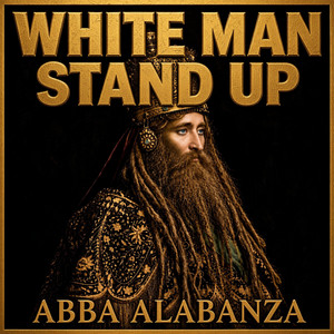 White Man Stand Up by Abba Alabanza