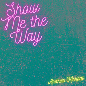 Show Me the Way by Andrew Kirkpat