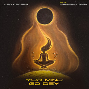 Leo Ceaser - Yur Mind Go Dey (feat. President Jaga)